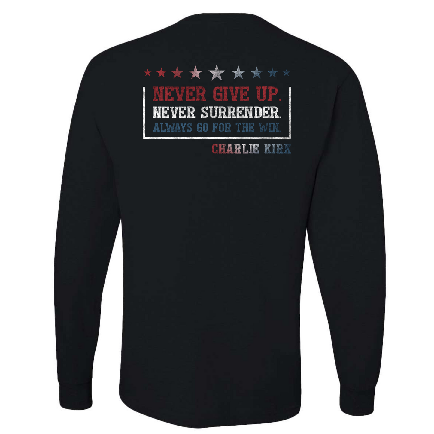 Charlie Kirk Never Give Up T Shirt Long Sleeve or Hoodie