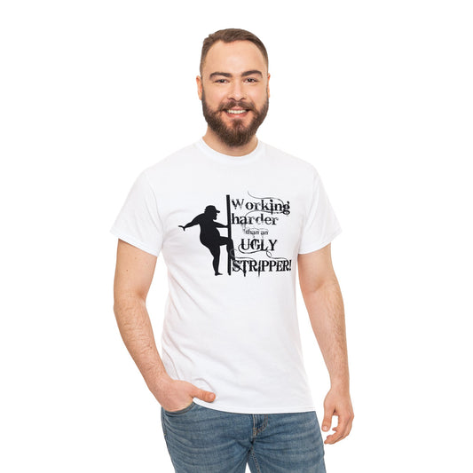 Working Harder Then a Ugly Stripper Unisex Heavy Cotton Tee